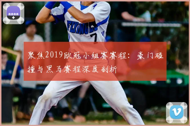 聚焦2019欧冠小组赛赛程：豪门碰撞与黑马赛程深度剖析