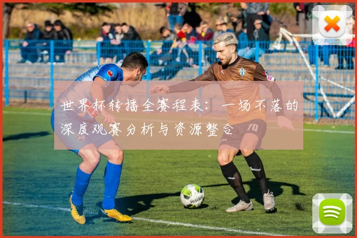世界杯转播全赛程表：一场不落的深度观赛分析与资源整合