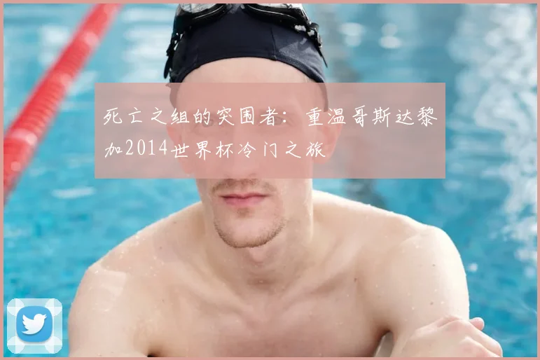 死亡之组的突围者:重温哥斯达黎加2014世界杯冷门之旅