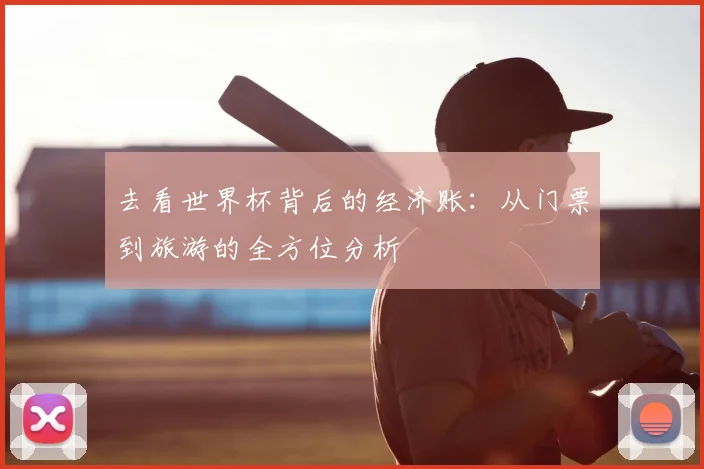 去看世界杯背后的经济账：从门票到旅游的全方位分析