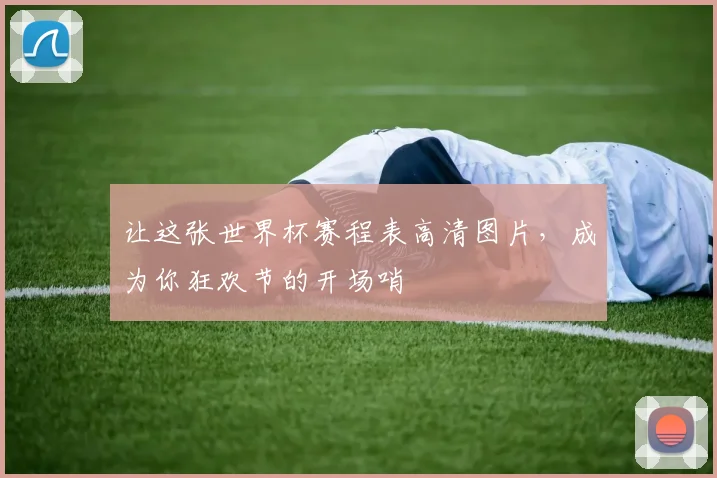 让这张世界杯赛程表高清图片，成为你狂欢节的开场哨