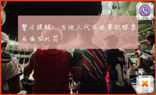警方提醒：为他人代买世界杯球票或面临处罚